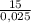 \frac{15}{0,025}