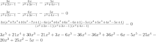 \frac{3x}{x^2+2x-1}- \frac{6x}{x^2+3x-1} =\frac{5x}{x^2+4x-1}\\\\&#10; \frac{3x}{x^2+2x-1}- \frac{6x}{x^2+3x-1} - \frac{5x}{x^2+4x-1}=0\\\\&#10; \frac{3x(x^4+7x^3+10x^2-7x+1)-6x(x^4+6x^3+6x^2-6x+1)-5x(x^4+5x^3+4x^2-5x+1)}{(x^2+2x-1)(x^2+3x-1)(x^2+4x-1)}=0\\\\&#10;3x^5+21x^4+30x^3-21x^2+3x-6x^5-36x^4-36x^3+36x^2-6x-5x^5-25x^4-20x^3+25x^2-5x=0