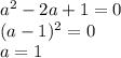 a^2-2a+1=0\\(a-1)^2=0\\a=1