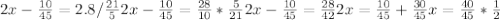 2x- \frac{10}{45}= 2.8/\frac{21}{5} &#10;2x- \frac{10}{45}= \frac{28}{10}*\frac{5}{21}&#10;2x- \frac{10}{45}=\frac{28}{42}&#10;2x=\frac{10}{45}+\frac{30}{45}&#10;x=\frac{40}{45}*\frac{1}{2}&#10;