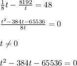 \frac{1}{8}t- \frac{8192}{t} =48 \\ \\ \frac{t^2-384t-65536}{8t}=0 \\ \\ t \neq 0 \\ \\t^2-384t-65536=0