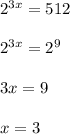 2^{3x}=512 \\ \\ 2^{3x}=2^9 \\ \\ 3x=9 \\ \\ x=3