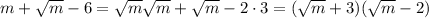 m+ \sqrt{m}-6= \sqrt{m} \sqrt{m} + \sqrt{m}-2\cdot3=( \sqrt{m}+3)( \sqrt{m}-2)