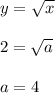 y= \sqrt{x} \\ \\ 2= \sqrt{a} \\ \\ a=4