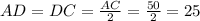 AD=DC= \frac{AC}{2} = \frac{50}{2} =25