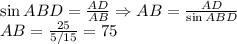 \sin ABD= \frac{AD}{AB} \Rightarrow AB= \frac{AD}{\sin ABD} &#10;\\\&#10; AB= \frac{25}{5/15} =75