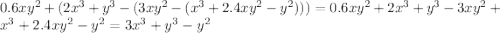 0.6xy^2+(2x^3+y^3-(3xy^2-(x^3+2.4xy^2-y^2)))=0.6xy^2+2x^3+y^3-3xy^2+x^3+2.4xy^2-y^2=3x^3+y^3-y^2