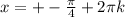 x=+-\frac{ \pi }{4}+2 \pi k