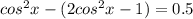 cos^{2} x-(2cos^{2}x-1)=0.5