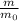 \frac{m}{m_0}