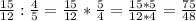 \frac{15}{12}: \frac{4}{5}= \frac{15}{12}* \frac{5}{4}= \frac{15*5}{12*4}= \frac{75}{48}