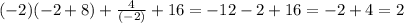 (-2)(-2+8)+ \frac{4}{(-2)} +16=-12-2+16=-2+4=2