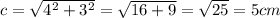 c= \sqrt{ 4^{2}+ 3^{2}}= \sqrt{16+9}= \sqrt{25}=5 cm