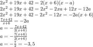 2x^2+19x+42=2(x+6)(x-a)\\&#10;2x^2+19x+42=2x^2-2xa+12x-12a\\&#10;2x^2+19x+42-2x^2-12x=-2a(x+6)\\&#10; \frac{7x+42}{x+6} =-2a\\&#10;a=-\frac{7x+42}{2(x+6)}\\&#10;a=-\frac{7(x+6)}{2(x+6)}\\&#10;a=-\frac{7}{2}=-3,5