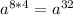 a^{8*4}= a^{32}