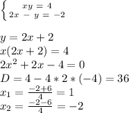 \left \{ {{xy \ = \ 4} \atop {2x \ - \ y \ = \ -2}} \right. \\ \\ y =2x +2 \\ x(2x+2) = 4 \\ 2x^2+2x-4 = 0 \\ D = 4 - 4*2*(-4) = 36 \\ x_{1} = \frac{-2 + 6}{4} = 1 \\ x_{2} = \frac{-2 - 6}{4} = -2