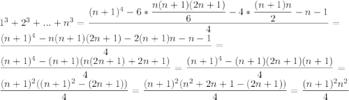 1^3+2^3+...+n^3=\dfrac{(n+1)^4-6*\dfrac{n(n+1)(2n+1)}{6}-4*\dfrac{(n+1)n}{2}-n-1}{4}=\\\dfrac{(n+1)^4-n(n+1)(2n+1)-2(n+1)n-n-1}{4}=\\ \dfrac{(n+1)^4-(n+1)(n(2n+1)+2n+1)}{4}=\dfrac{(n+1)^4-(n+1)(2n+1)(n+1)}{4}=\dfrac{(n+1)^2((n+1)^2-(2n+1))}{4}=\dfrac{(n+1)^2(n^2+2n+1-(2n+1))}{4}=\dfrac{(n+1)^2n^2}{4}