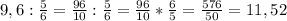 9,6: \frac{5}{6} = \frac{96}{10} : \frac{5}{6}= \frac{96}{10} * \frac{6}{5} = \frac{576}{50} =11,52 \\