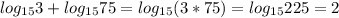 log_{15}3+log_{15}75=log_{15}(3*75)=log_{15}225=2