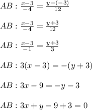 AB:\frac{x-3}{-4}= \frac{y-(-3)}{12}\\\\AB: \frac{x-3}{-4}= \frac{y+3}{12}\\\\AB: \frac{x-3}{-1}= \frac{y+3}{3}\\\\AB:3(x-3)=-(y+3)\\\\AB:3x-9=-y-3\\\\AB:3x+y-9+3=0