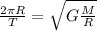 \frac{2 \pi R}{T} = \sqrt{ G\frac{M}{R}