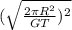 ( \sqrt{ \frac{2 \pi R^2}{GT} ) ^{2}