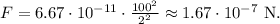 F=6.67\cdot 10^{-11}\cdot\frac{100^2}{2^2}\approx 1.67\cdot 10^{-7}\mathrm{\ N.}