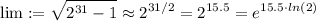 \displaystyle \lim:= \sqrt{2^{31}-1} \approx 2^{31/2}=2^{15.5}= e^{15.5\cdot ln(2)}