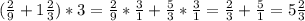 (\frac{2}{9}+1 \frac{2}{3})*3= \frac{2}{9}*\frac{3}{1} +\frac{5}{3}*\frac{3}{1}=\frac{2}{3}+\frac{5}{1}=5\frac{2}{3}