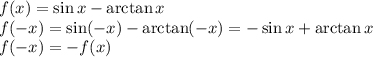 f(x)=\sin x-\arctan x\\&#10;f(-x)=\sin(-x)-\arctan (-x)=-\sin x+\arctan x\\&#10;f(-x)=-f(x)