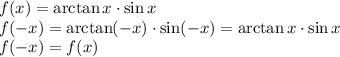 f(x)=\arctan x\cdot\sin x\\&#10;f(-x)=\arctan(-x)\cdot \sin(-x)=\arctan x \cdot \sin x\\&#10;f(-x)=f(x)