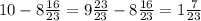 10-8\frac{16}{23} = 9\frac{23}{23}-8 \frac{16}{23}= 1\frac{7}{23}