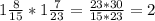 1\frac{8}{15} * 1\frac{7}{23}= \frac{23*30}{15*23} =2