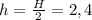 h= \frac{H}{2}=2,4