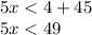 5x < 4 + 45\\5x < 49