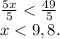 \frac{5x}{5} < \frac{49}{5} \\x < 9,8.