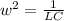 w^2= \frac{1}{LC}