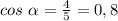 cos\ \alpha = \frac{4}{5}=0,8