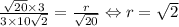 \frac{\sqrt{20}\times 3}{3\times 10\sqrt{2}}=\frac{r}{\sqrt{20}} \Leftrightarrow r=\sqrt{2}