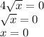 4 \sqrt{x} =0\\&#10; \sqrt{x} =0\\x=0