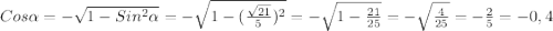 Cos\alpha=-\sqrt{1-Sin^{2}\alpha}=-\sqrt{1-(\frac{\sqrt{21}}{5})^{2}}=-\sqrt{1-\frac{21}{25} }=-\sqrt{\frac{4}{25}}=-\frac{2}{5}=-0,4