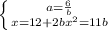 \left \{ {{a= \frac{6}{b} } \atop {x=12+2b x^{2}=11b }} \right.