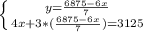 \left \{ {{y=\frac{6875-6x}{7}} \atop {4x+3*(\frac{6875-6x}{7})=3125}} \right.