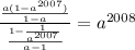 \frac{ \frac{a(1 - {a}^{2007} )}{1 - a} }{ \frac{1 - \frac{1}{ {a}^{2007} } }{a - 1} } = {a}^{2008}