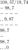 108,57/19,74 \\ -98,7 \\ ---- \\ ,,9,87 \\ ---- \\98,7 \\ - \\ 98,7 \\ ,,,0