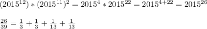 (2015^{12})*(2015^{11})^{2}=2015^{4}*2015^{22}=2015^{4+22}=2015^{26} \\ \\ \frac{26}{39}=\frac{1}{3}+\frac{1}{3}+\frac{1}{13}+\frac{1}{13} \\ \\