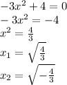 -3 x^{2} +4=0 \\ -3 x^{2} =-4 \\ x^{2} = \frac{4}{3} \\ x_1= \sqrt{ \frac{4}{3} } \\ x_2= \sqrt{- \frac{4}{3} }