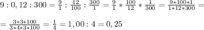 9: 0,12 : 300 = \frac{9}{1} : \frac{12}{100} : \frac{300}{1} = \frac{9}{1} * \frac{100}{12} * \frac{1}{300} = \frac{9*100*1}{1*12*300} = \\ \\ &#10;= \frac{3*3*100}{3*4*3*100} = \frac{1}{4} =1,00 : 4 = 0,25