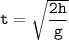 \tt t = \sqrt{\dfrac{2h}{g}}