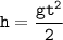 \tt h = \dfrac{gt^2}{2}